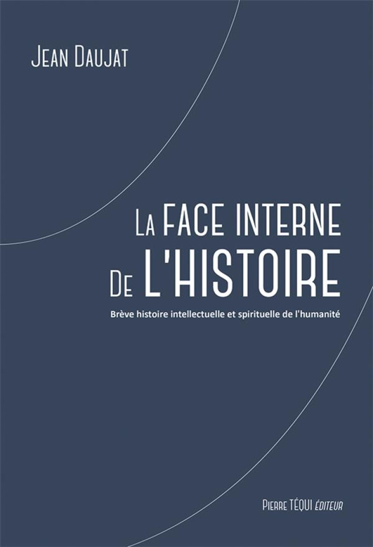 LA FACE INTERNE DE L'HISTOIRE - DAUJAT JEAN - TEQUI