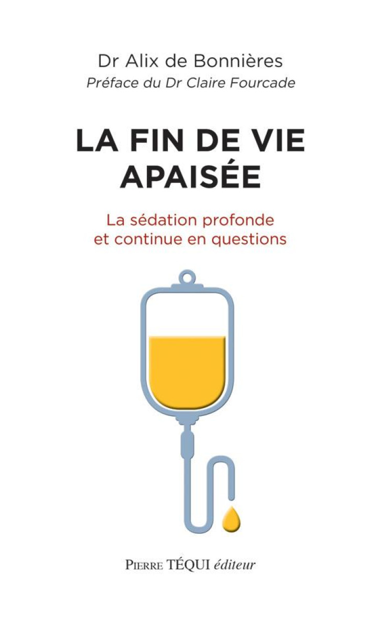 LA FIN DE VIE APAISEE - LA SEDATION PROFONDE ET CONTINUE EN QUESTIONS - BONNIERES ALIX DE - TEQUI