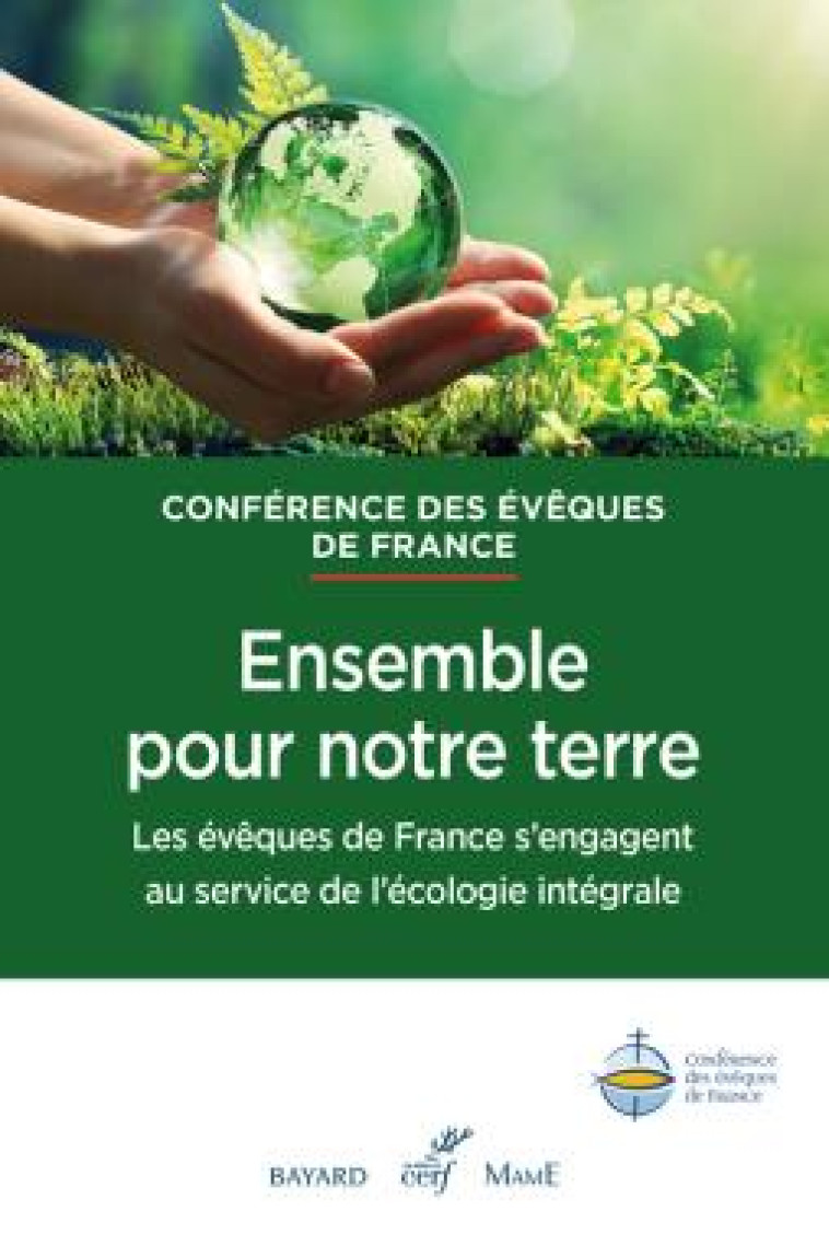 ENSEMBLE POUR NOTRE TERRE - LES EVEQUES DE FRANCES'ENGAGENT AU SERVICE DE L'ECOLOGIE INTEGRALE - DOCUMENT DES EGLISES - CERF