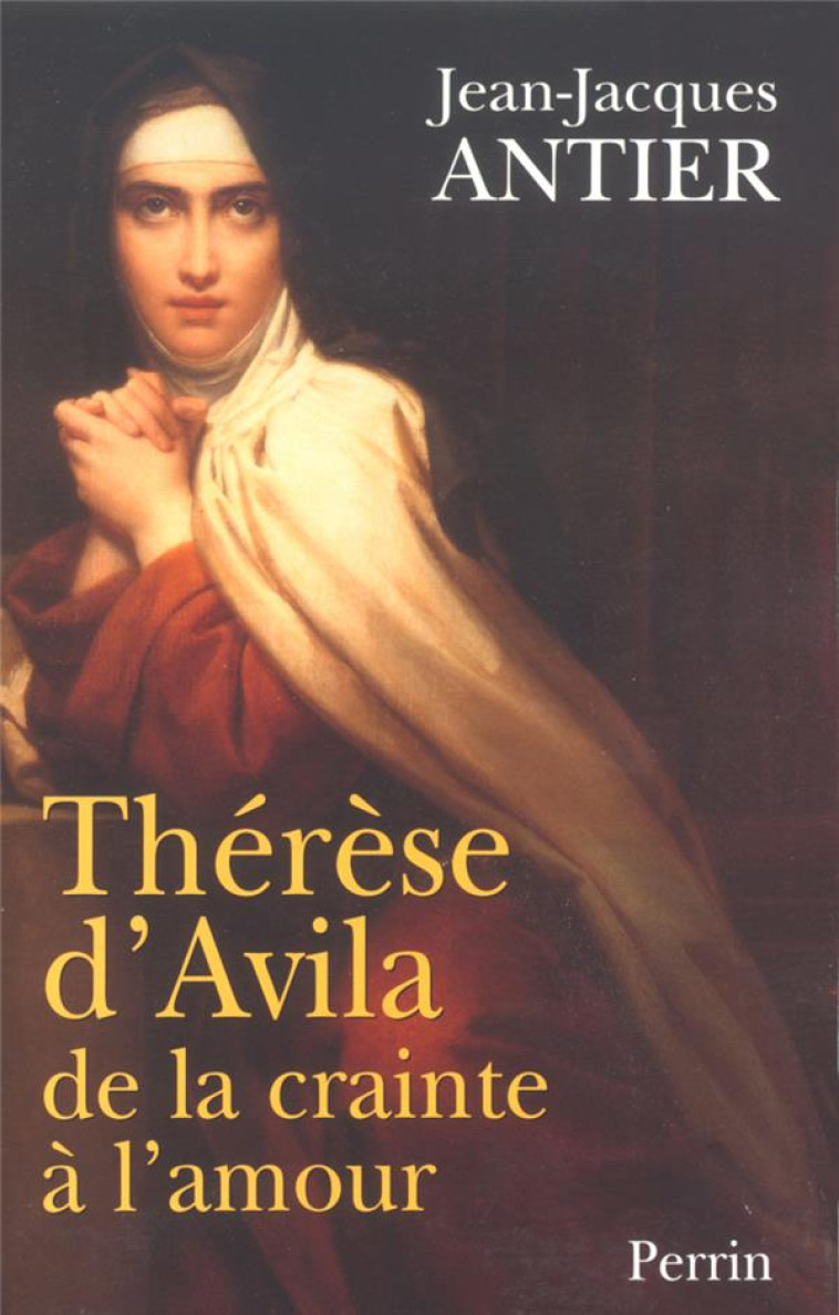 THERESE D'AVILA DE LA CRAINTE A L'AMOUR - ANTIER JEAN-JACQUES - PERRIN