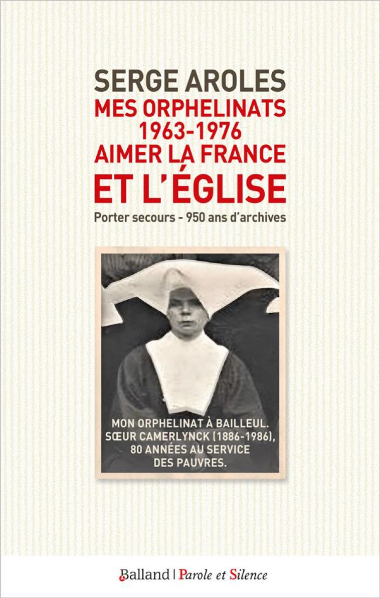 MES ORPHELINATS (1963-1976) : AIMER LA FRANCE ET L'EGLISE - PORTER SECOURS - 950 ANS D'ARCHIVES - AROLES SERGE - PAROLE SILENCE