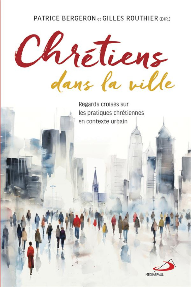 CHRETIENS DANS LA VILLE - REGARDS CROISES SUR LES PRATIQUES CHRETIENNES EN CONTEXTE URBAIN - ROUTHIER GILLES - MEDIASPAUL QC