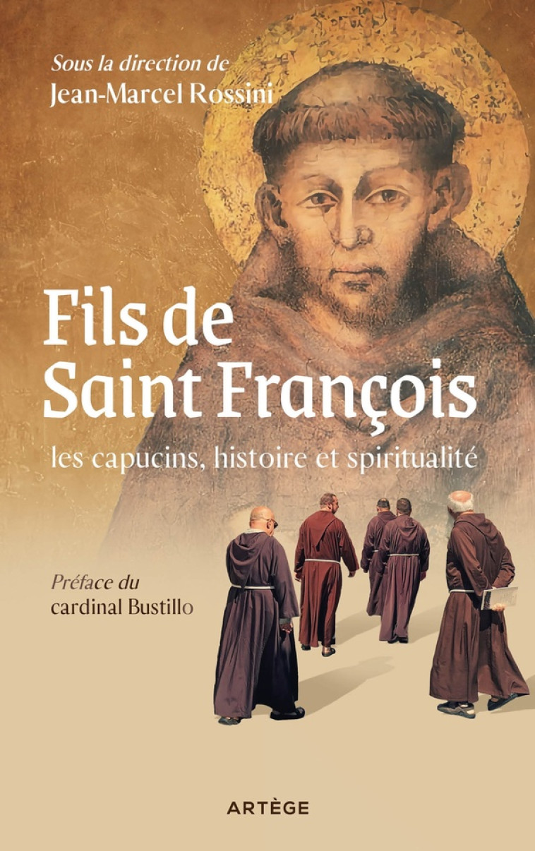 FILS DE SAINT FRANCOIS : LES CAPUCINS, HISTOIRE ET SPIRITUALITE - BUSTILLO F-X. - ARTEGE