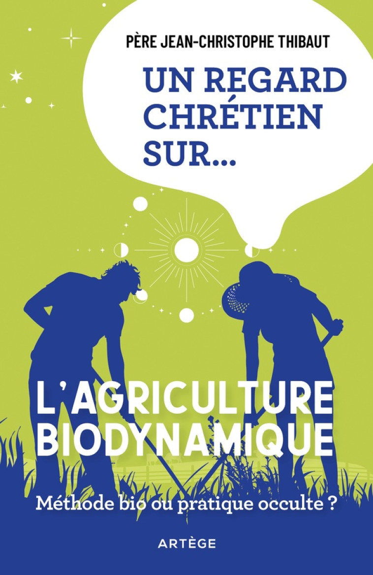 UN REGARD CHRETIEN SUR... L'AGRICULTURE BIODYNAMIQUE - METHODE BIO OU PRATIQUE OCCULTE ? - THIBAUT J-C. - ARTEGE