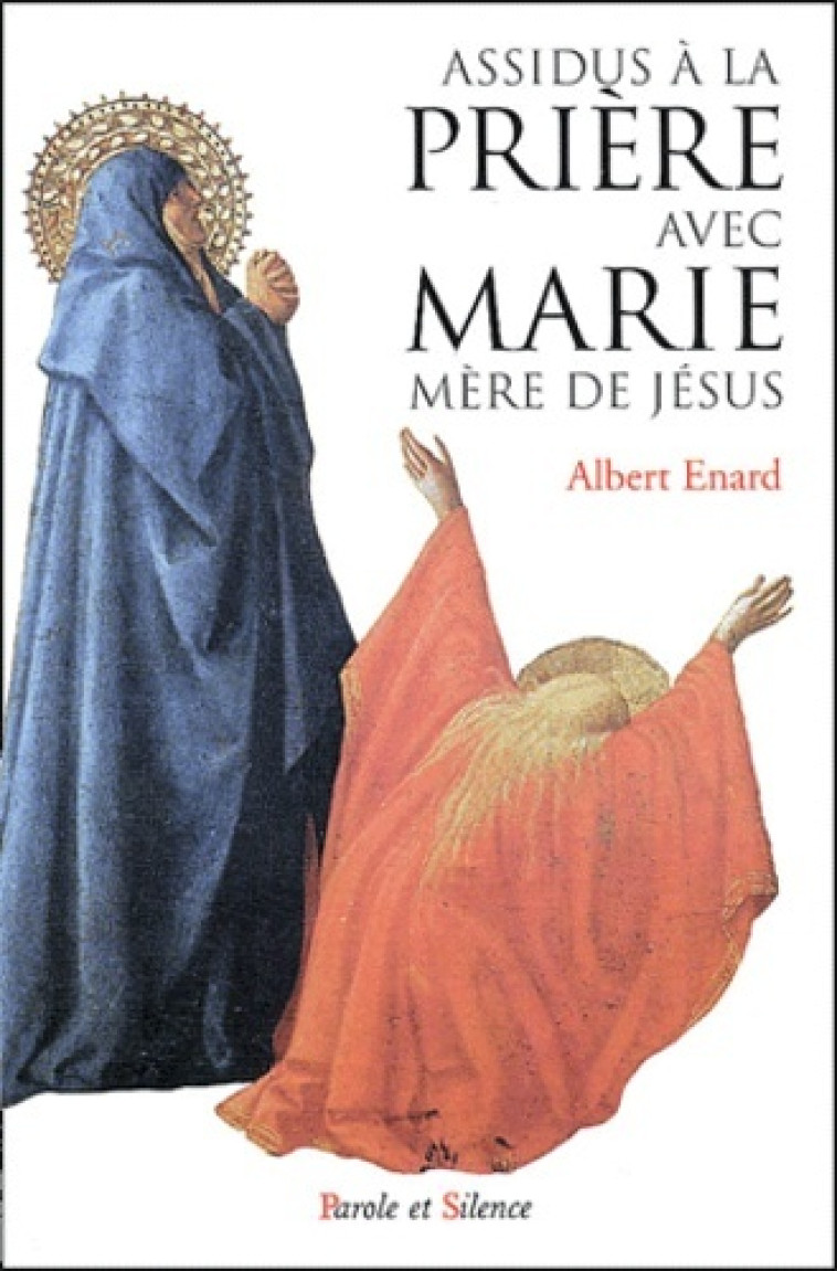 ASSIDUS A LA PRIERE AVEC MARIE, MERE DE JESUS - Albert Enard - PAROLE SILENCE