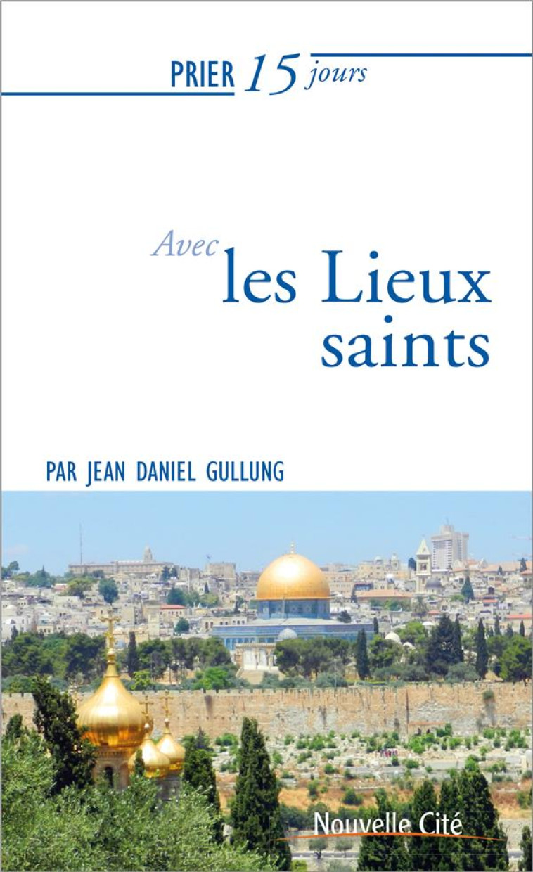 PRIER 15 JOURS AVEC LES LIEUX SAINTS - GULLUNG JEAN-DANIEL - NOUVELLE CITE