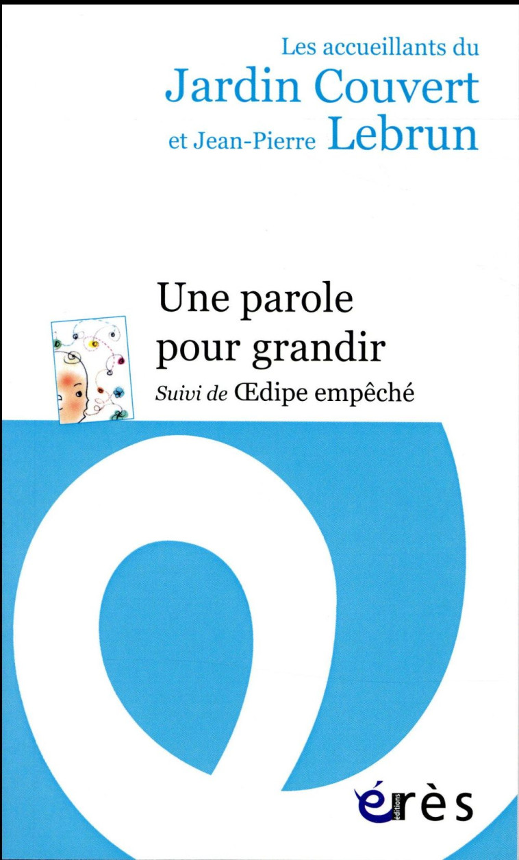 UNE PAROLE POUR GRANDIR - SUIVI DE OEDIPE EMPECHE - LEBRUN - Erès