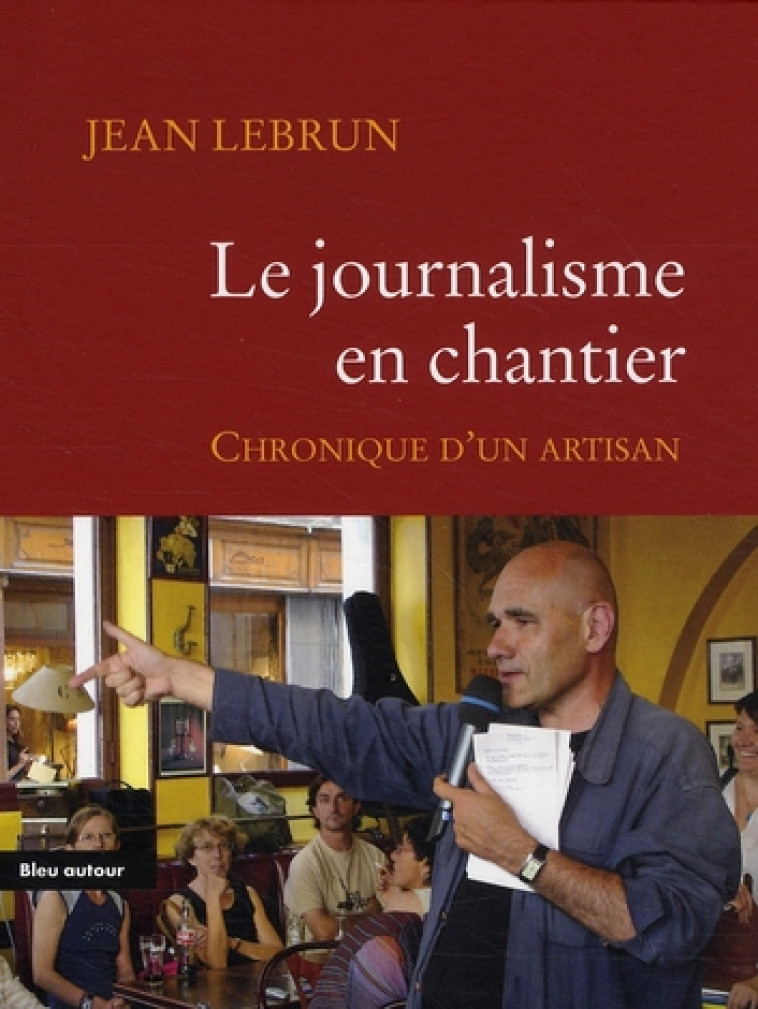 LE JOURNALISME EN CHANTIER - LEBRUN JEAN - BLEU AUTOUR