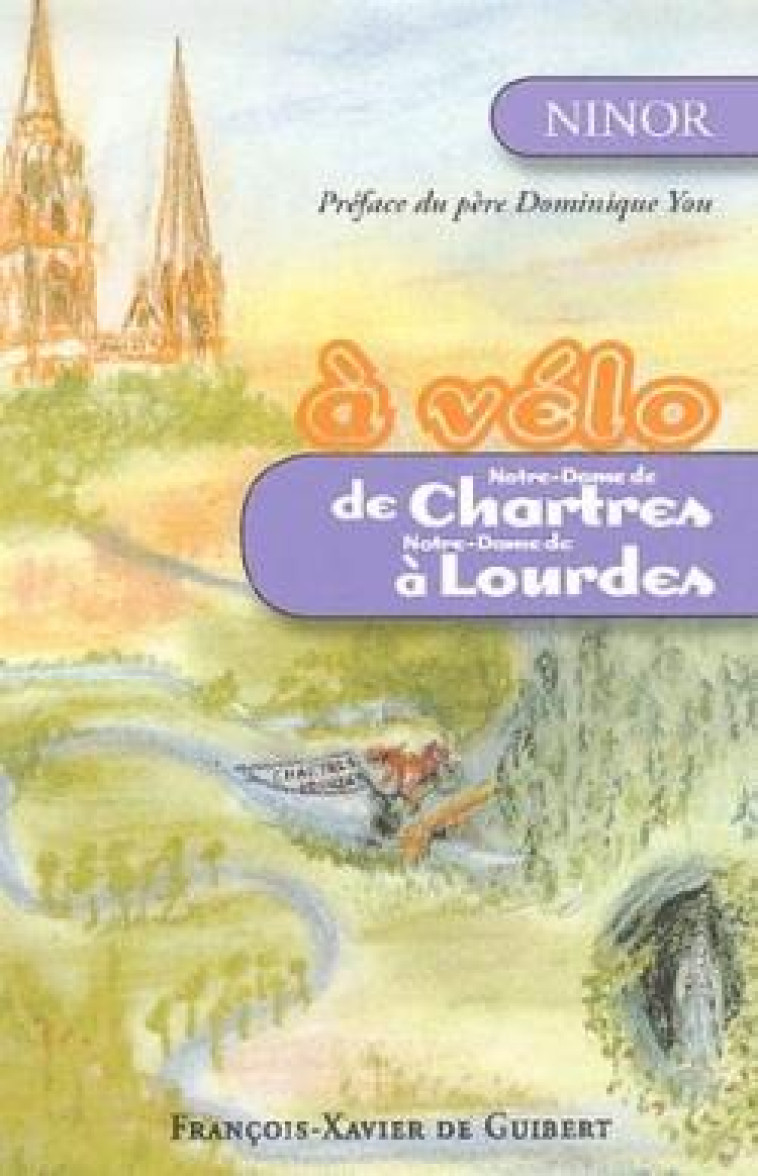 A VELO : DE NOTRE-DAME DE CHARTRES A NOTRE-DAME DE LOURDES - NINOR/YOU - OEIL FX DE GUIB