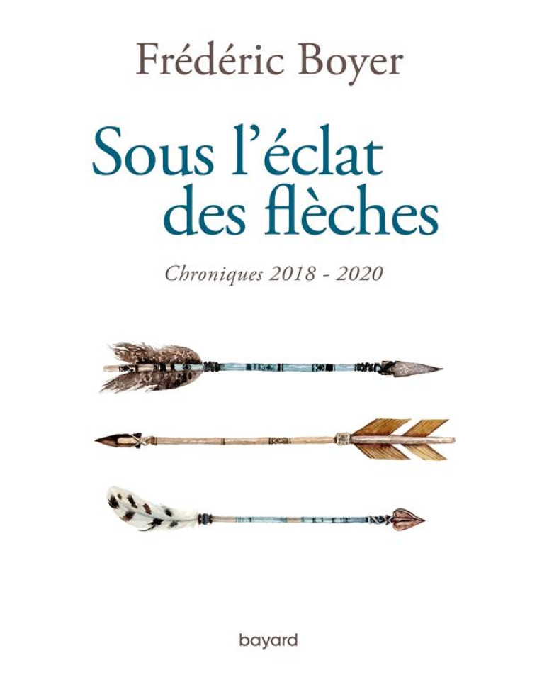 SOUS L'ECLAT DES FLECHES - BOYER FREDERIC - BAYARD CULTURE