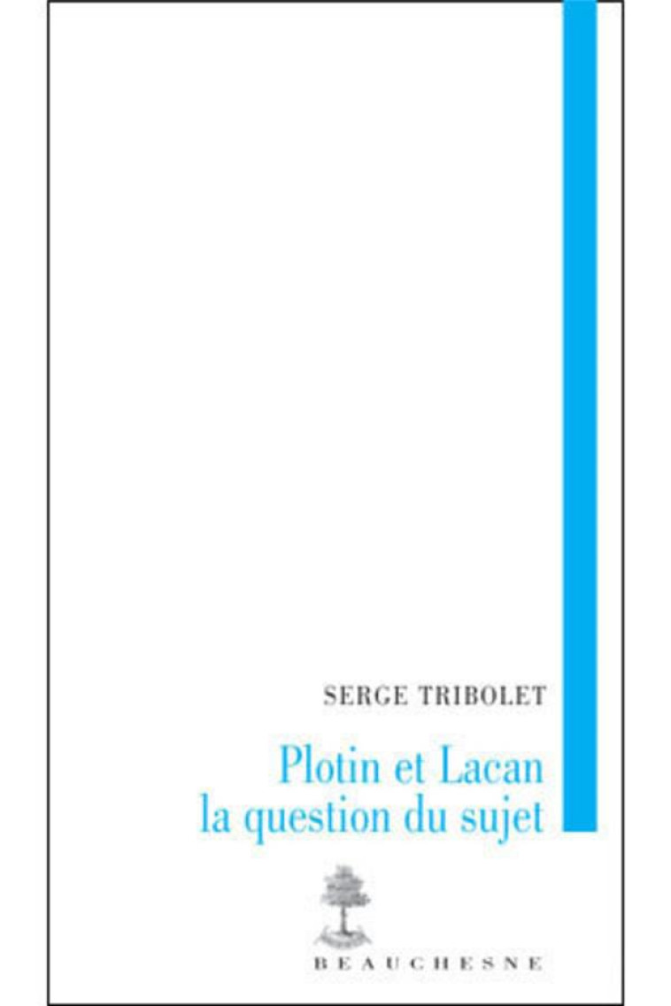 PLOTIN ET LACAN, LA QUESTION DU SUJET - TRIBOLET SERGE - BEAUCHESNE