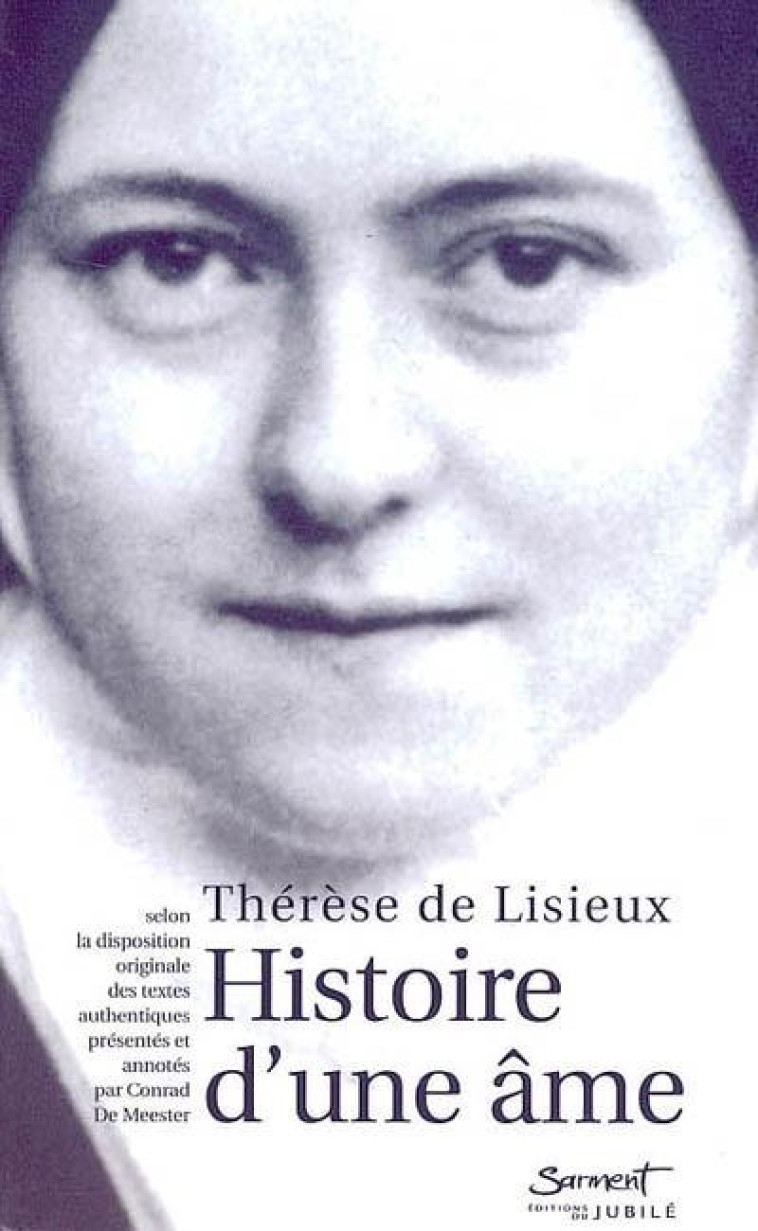 HISTOIRE D'UNE AME - SELON LA DISPOSITION ORIGINALE DES TEXTES AUTHENTIQUES PRESENTES ET ANNOTES PAR - THERESE DE LISIEUX - JUBILE