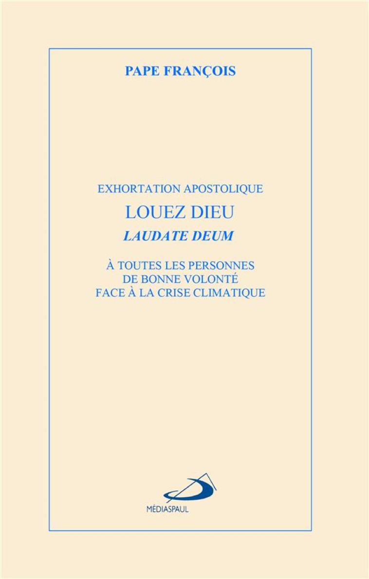 LOUEZ DIEU - LAUDATE DEUM - EXHORTATION APOSTOLIQUE LAUDATE DEUM A TOUTES LES PERSONNES DE BONNE VOL - PAPE FRANCOIS - MEDIASPAUL QC