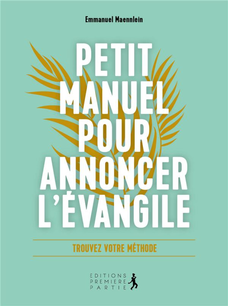 PETIT MANUEL POUR ANNONCER L'EVANGILE - DIRE L ESSENTIEL, SIMPLEMENT ET A VOTRE MANIERE - MAENNLEIN EMMANUEL - PREMIERE PARTIE