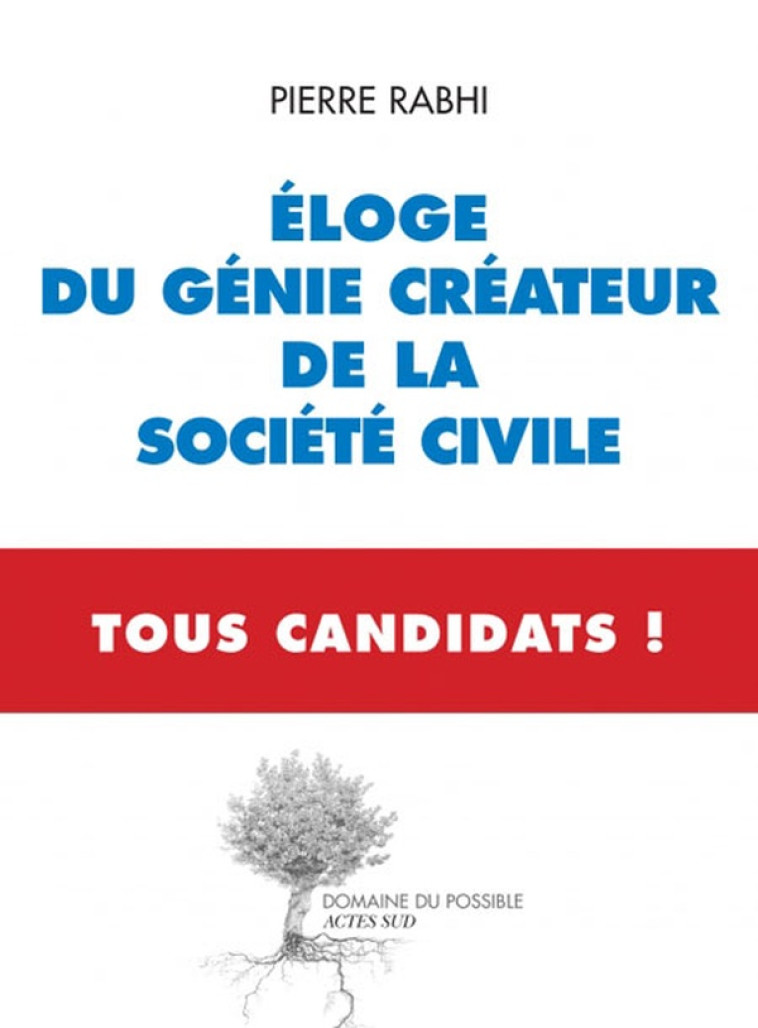 ELOGE DU GENIE CREATEUR DE LA SOCIETE CIVILE - TOUS CANDIDATS - RABHI PIERRE - ACTES SUD