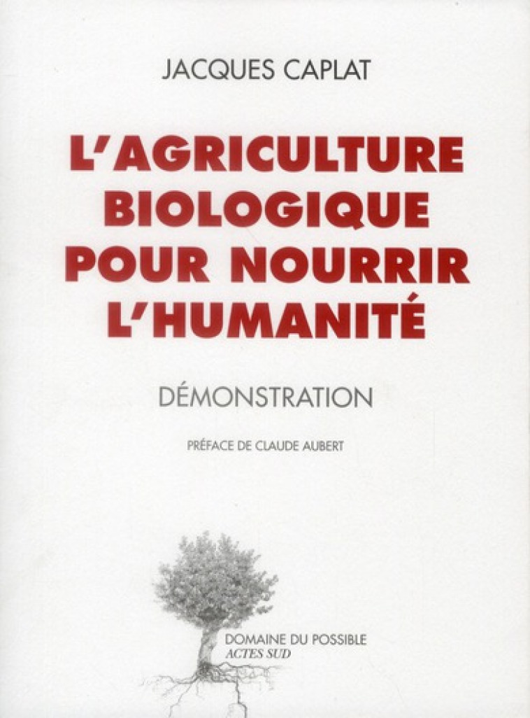 L'AGRICULTURE BIOLOGIQUE POUR NOURRIR L'HUMANITE - DEMONSTRATION - CAPLAT/AUBERT - ACTES SUD