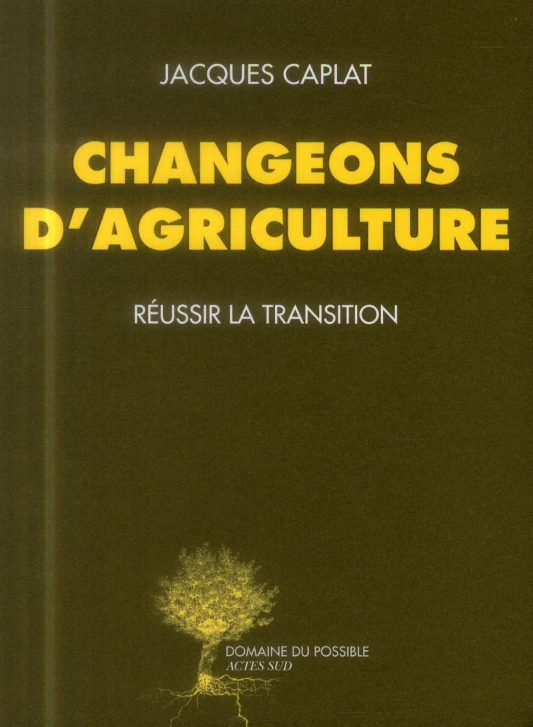 CHANGEONS D'AGRICULTURE - REUSSIR LA TRANSITION - CAPLAT JACQUES - Actes Sud