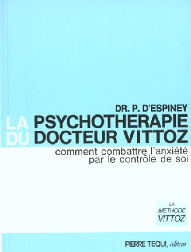 LA PSYCHOTHERAPHIE DU DOCTEUR VITTOZ. COMMENT COMBATTRE L'ANXIETE PAR LE CONTROLE DE SOI - D'ESPINEY PIERRE - TEQUI