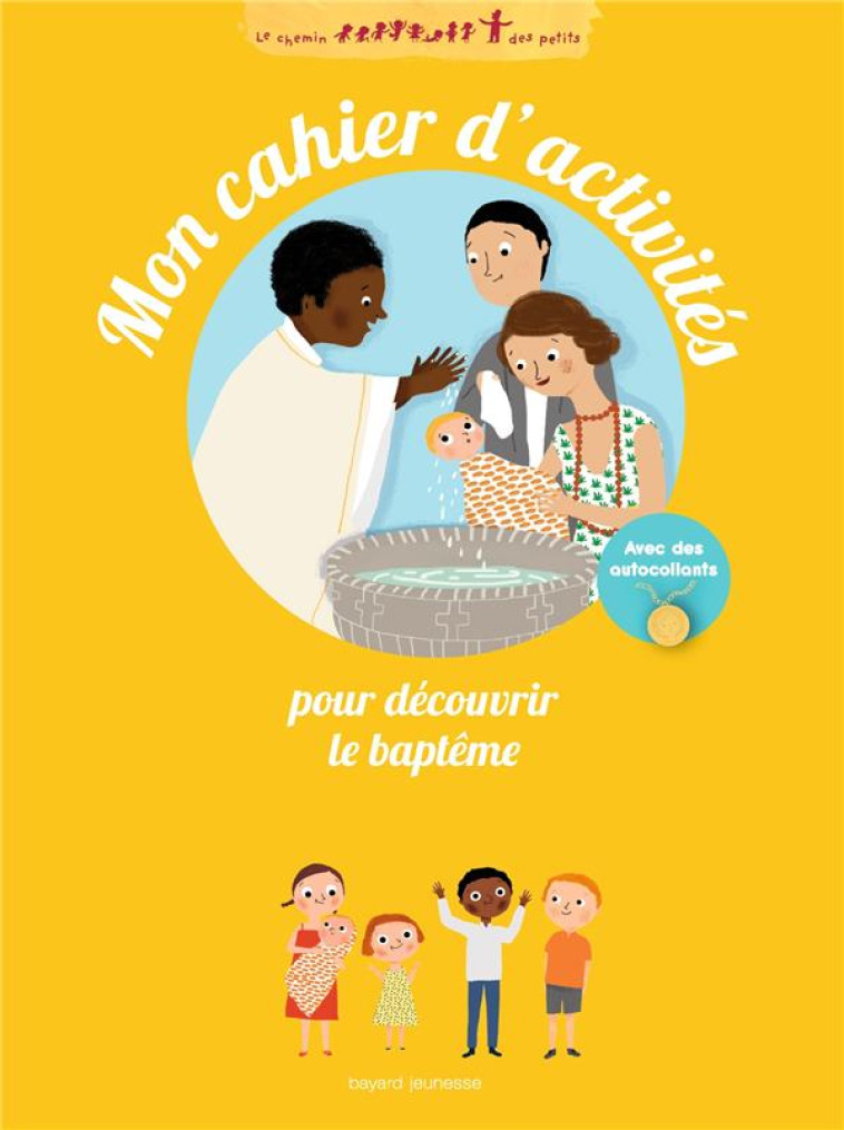 MON CAHIER D'ACTIVITES POUR DECOUVRIR LE BAPTEME - CHEMIN DES PETITS - PARUIT MARIE - Bayard Jeunesse