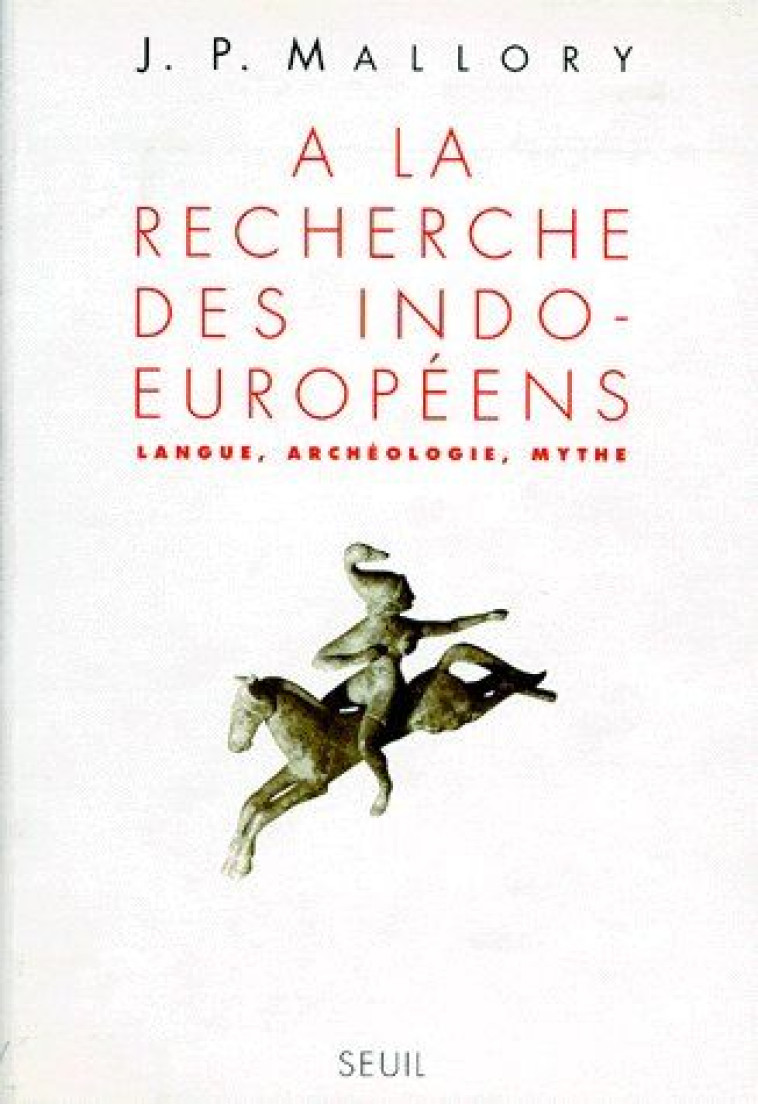 LIVRES DE REFERENCE A LA RECHERCHE DES INDO-EUROPEENS. LANGUE, ARCHEOLOGIE, MYTHE - MALLORY J. P. - SEUIL