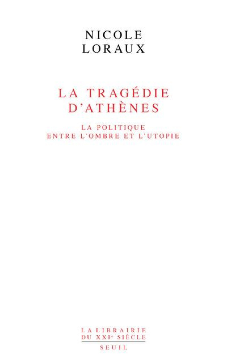 LA LIBRAIRIE DU XXIE SIECLE LA TRAGEDIE D'ATHENES. LA POLITIQUE ENTRE L'OMBRE ET L'UTOPIE - LORAUX NICOLE - SEUIL