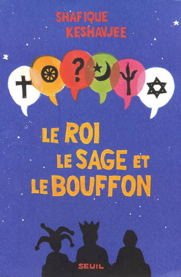 ROMANS FRANCAIS (H.C.) LE ROI, LE SAGE ET LE BOUFFON. LE GRAND TOURNOI DES RELIGIONS - KESHAVJEE SHAFIQUE - SEUIL