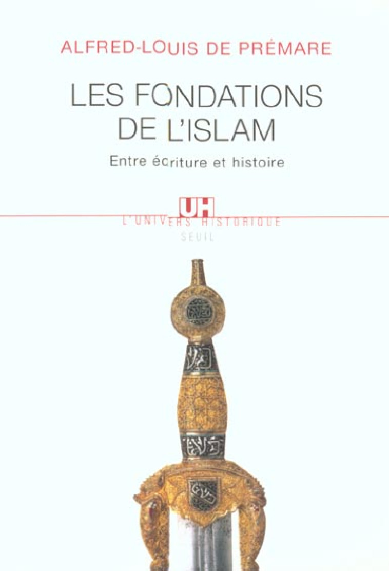 L'UNIVERS HISTORIQUE LES FONDATIONS DE L'ISLAM. ENTRE ECRITURE ET HISTOIRE - PREMARE A-L. - SEUIL