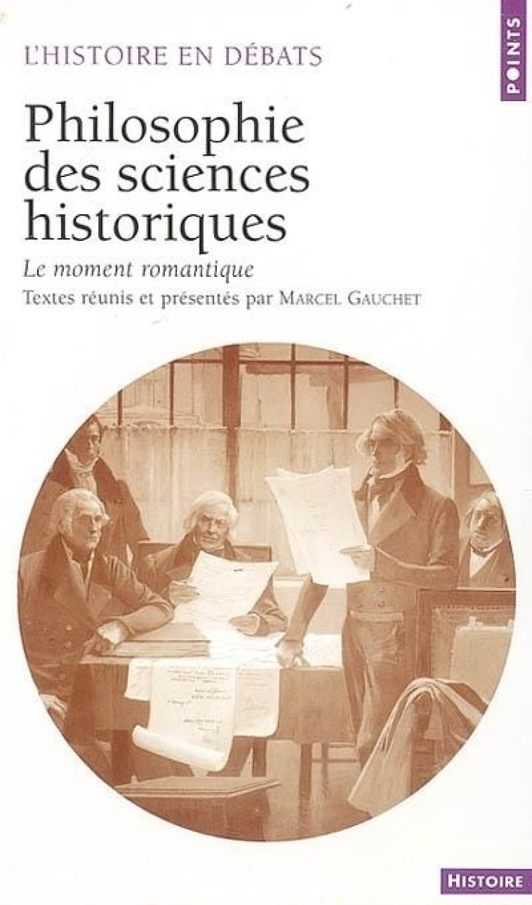 POINTS HISTOIRE PHILOSOPHIE DES SCIENCES HISTORIQUES. LE MOMENT ROMANTIQUE - GAUCHET MARCEL - SEUIL