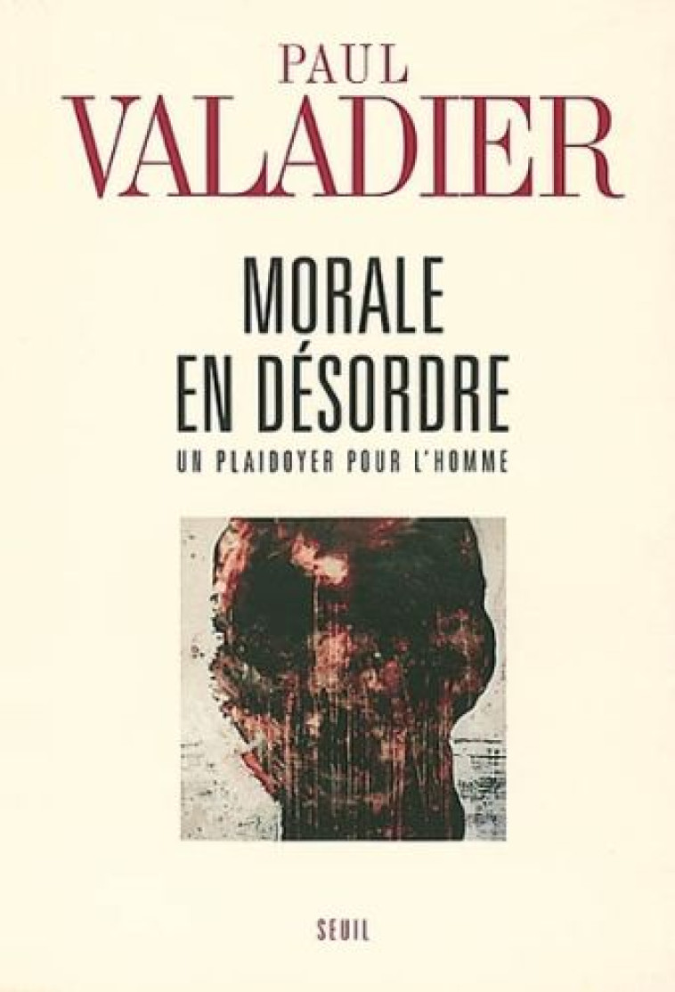 ESSAIS RELIGIEUX (H.C.) MORALE EN DESORDRE. UN PLAIDOYER POUR L'HOMME - VALADIER PAUL - SEUIL