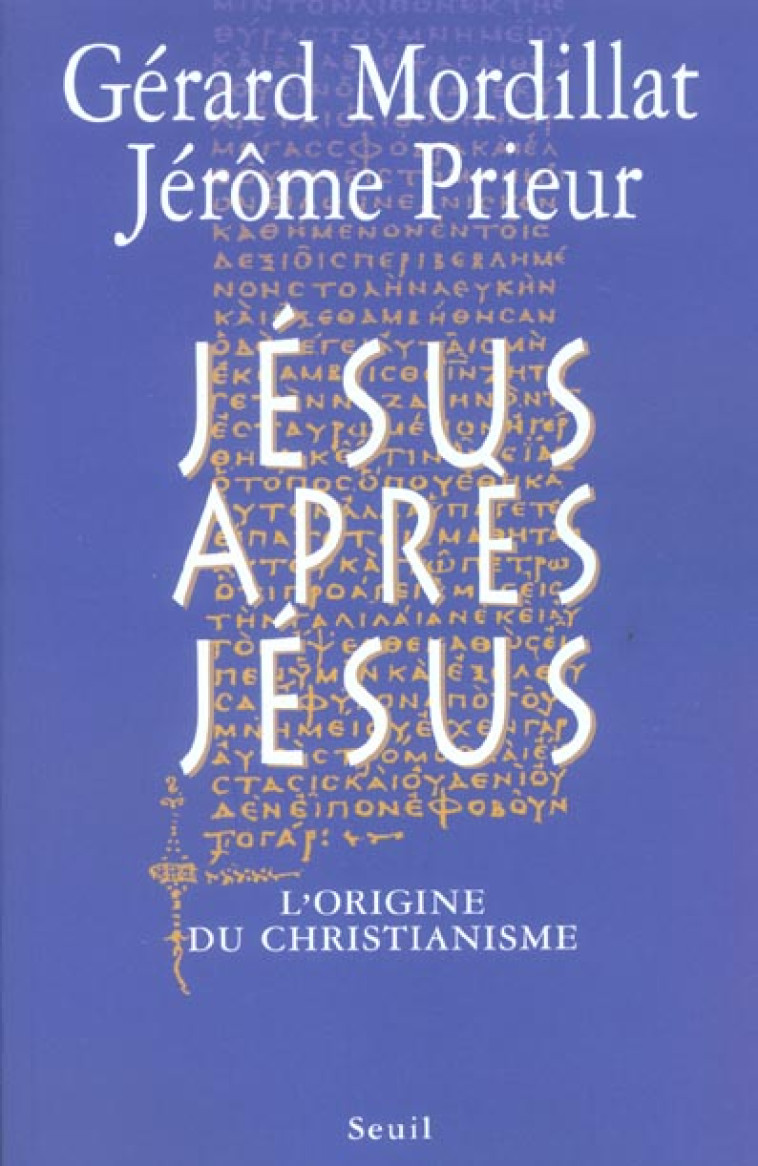 ESSAIS RELIGIEUX (H.C.) JESUS APRES JESUS. L'ORIGINE DU CHRISTIANISME - MORDILLAT/PRIEUR - SEUIL