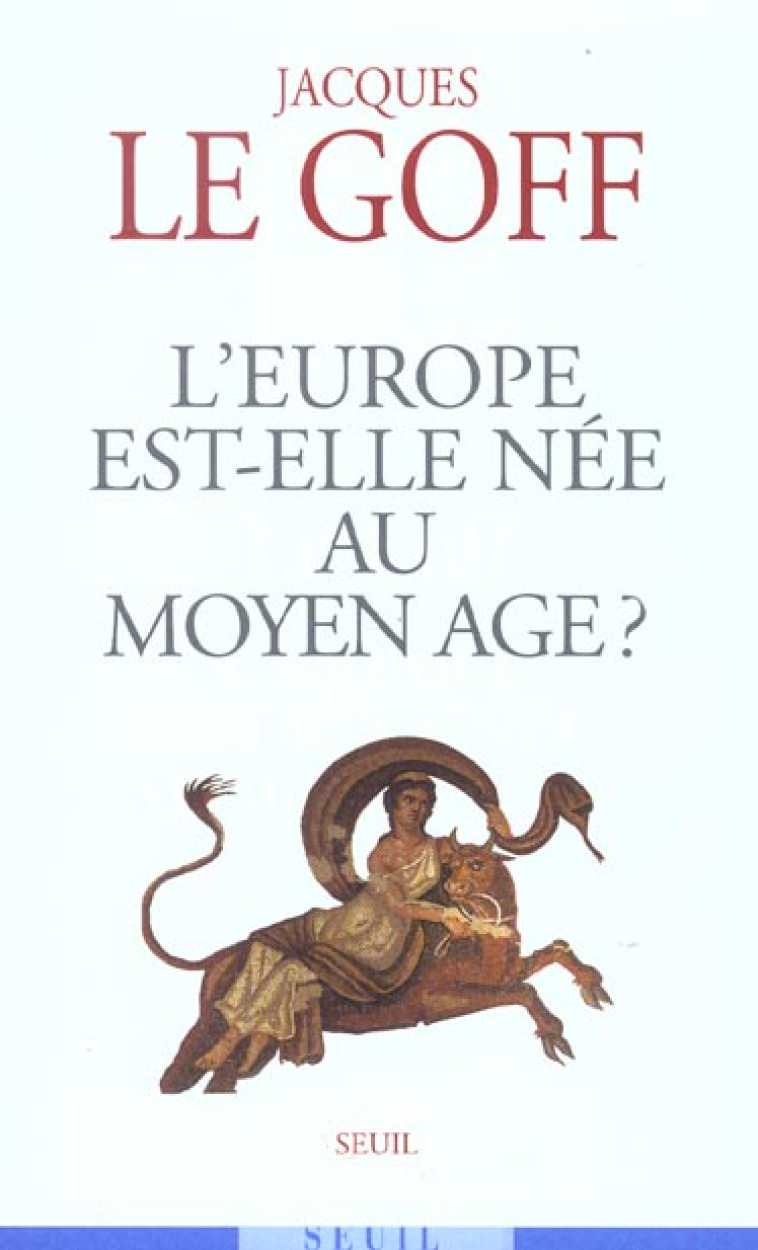 FAIRE L'EUROPE L'EUROPE EST-ELLE NEE AU MOYEN AGE ? - LE GOFF JACQUES - SEUIL