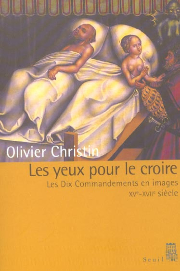 HISTOIRE (H.C.) LES YEUX POUR LE CROIRE. LES DIX COMMANDEMENTS EN IMAGES (XVE-XVIIIE SIECLE) - CHRISTIN OLIVIER - SEUIL