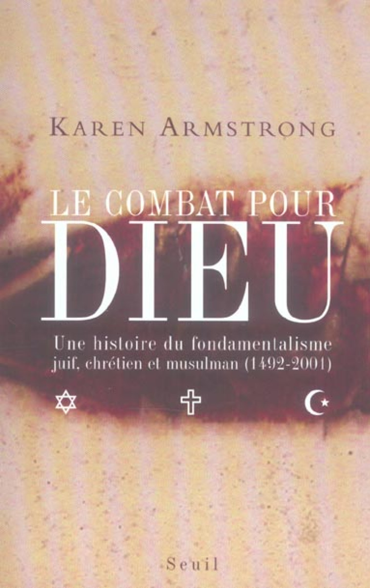 ESSAIS RELIGIEUX (H.C.) LE COMBAT POUR DIEU. UNE HISTOIRE DU FONDAMENTALISME JUIF, CHRETIEN ET MUSUL - ARMSTRONG KAREN - SEUIL