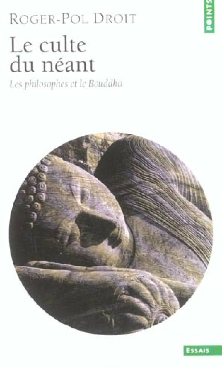 POINTS ESSAIS LE CULTE DU NEANT. LES PHILOSOPHES ET LE BOUDDHA - DROIT ROGER-POL - SEUIL