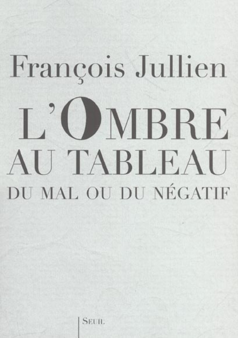 SCIENCES HUMAINES (H.C.) L'OMBRE AU TABLEAU. DU MAL OU DU NEGATIF - JULLIEN FRANCOIS - SEUIL