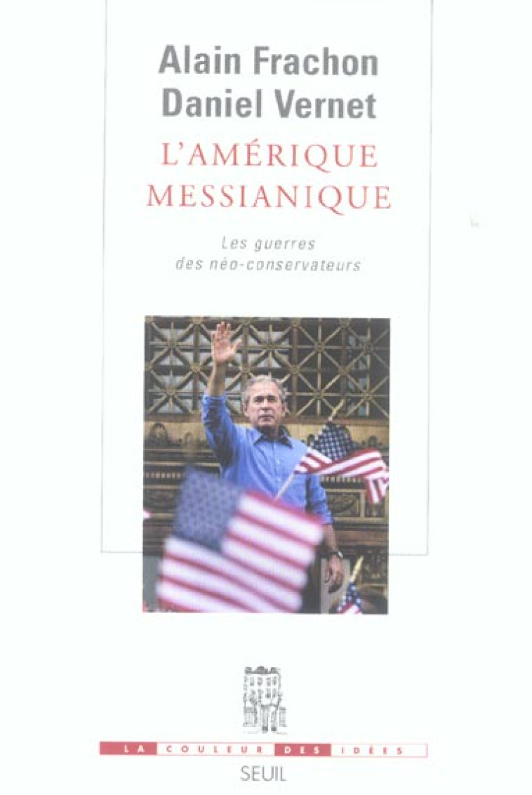 LA COULEUR DES IDEES L'AMERIQUE MESSIANIQUE. LES GUERRES DES NEO-CONSERVATEURS - FRACHON/VERNET - SEUIL