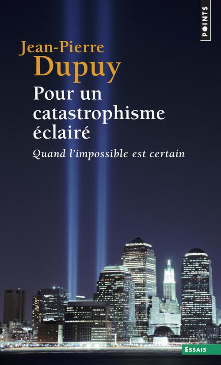 POINTS ESSAIS POUR UN CATASTROPHISME ECLAIRE - QUAND L'IMPOSSIBLE EST CERTAIN - DUPUY JEAN-PIERRE - SEUIL