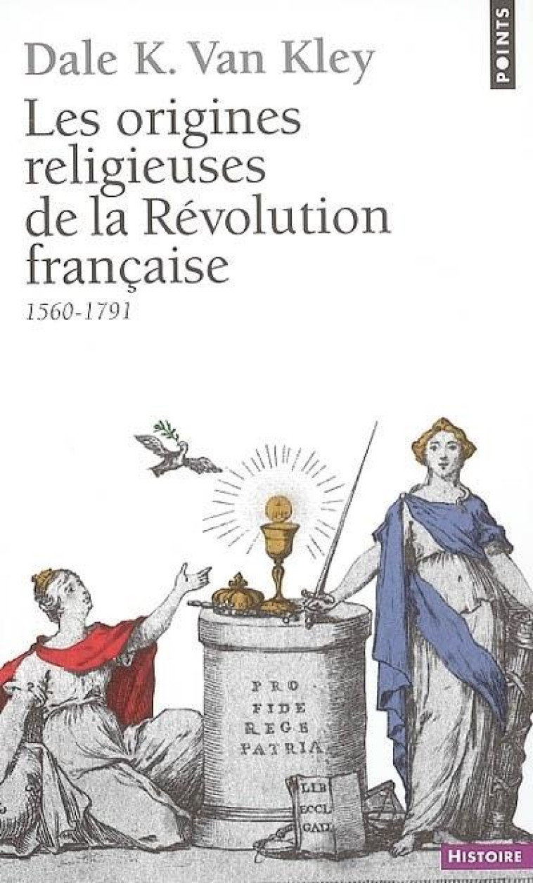 POINTS HISTOIRE LES ORIGINES RELIGIEUSES DE LA REVOLUTION FRANCAISE (1560-1791) - VAN KLEY DALE K. - SEUIL