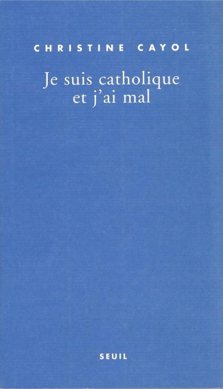 BIOGRAPHIES-TEMOIGNAGES JE SUIS CATHOLIQUE ET J'AI MAL - CAYOL CHRISTINE - SEUIL