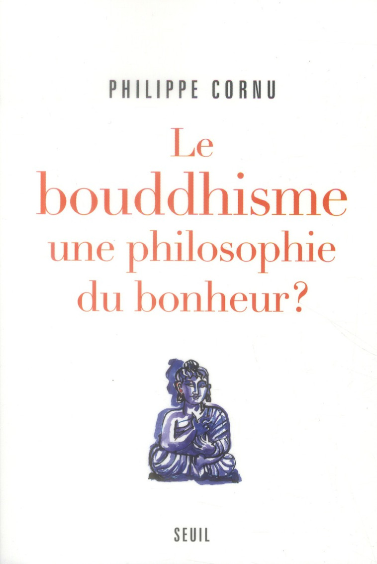 ESSAIS RELIGIEUX (H.C.) LE BOUDDHISME UNE PHILOSOPHIE DU BONHEUR ? - DOUZE QUESTIONS SUR LA VOIE DU - CORNU PHILIPPE - Seuil