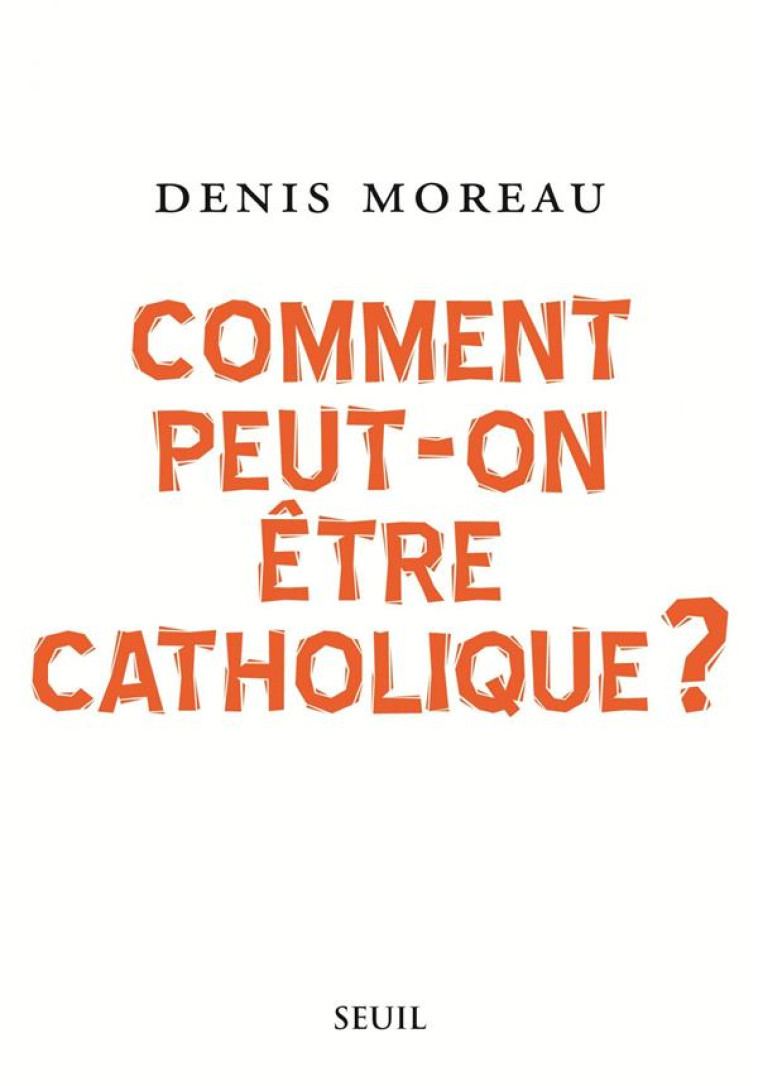 SCIENCES HUMAINES (H.C.) COMMENT PEUT-ON ETRE CATHOLIQUE ? - MOREAU DENIS - SEUIL