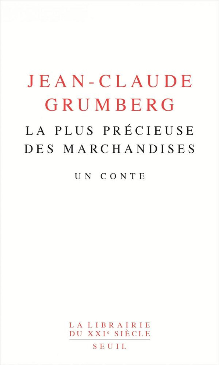 LA LIBRAIRIE DU XXIE SIECLE LA PLUS PRECIEUSE DES MARCHANDISES - UN CONTE - GRUMBERG JEAN-CLAUDE - SEUIL