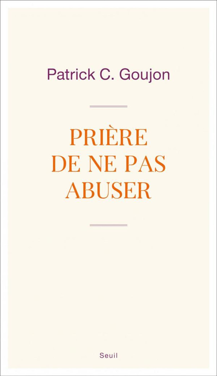 SCIENCES HUMAINES (H.C.) PRIERE DE NE PAS ABUSER - GOUJON PATRICK C. - SEUIL