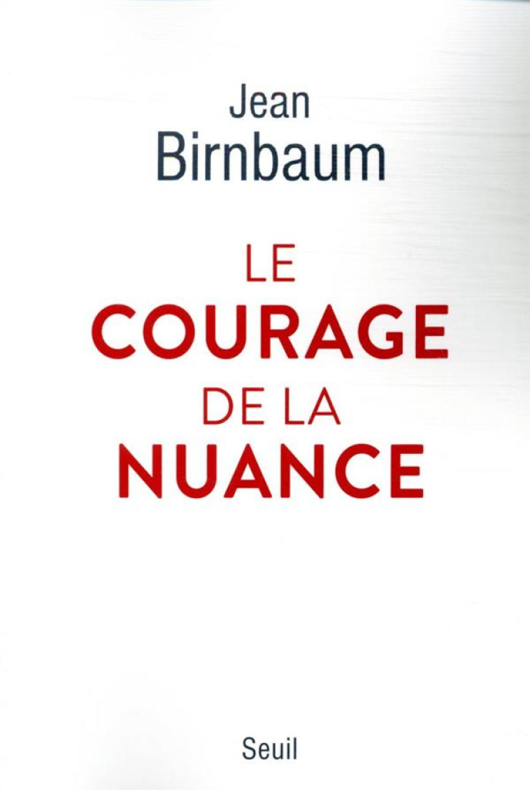 DOCUMENTS (H. C.) LE COURAGE DE LA NUANCE - BIRNBAUM JEAN - SEUIL