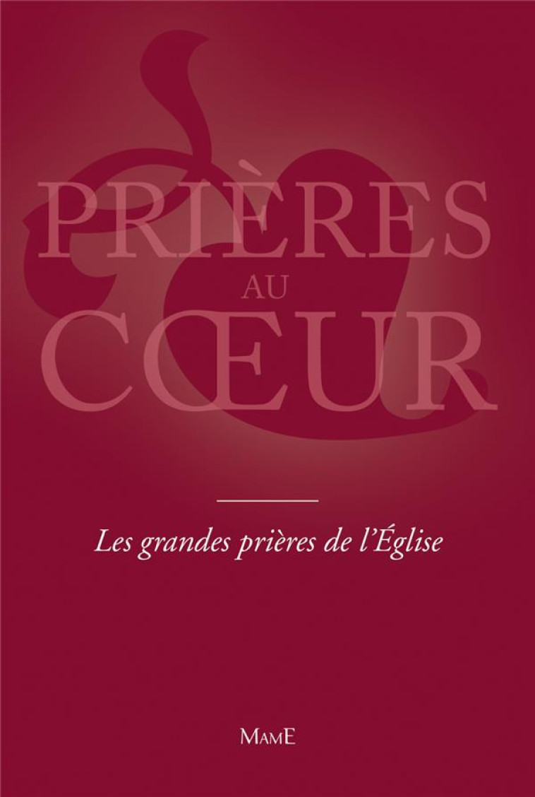 PRIERES AU COEUR LES GRANDES PRIERES DE L'EGLISE - AELF - Mame