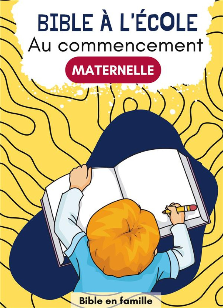 AU COMMENCEMENT : BIBLE A L'ECOLE MATERNELLE - FAMILLE BIBLE E - BOOKS ON DEMAND