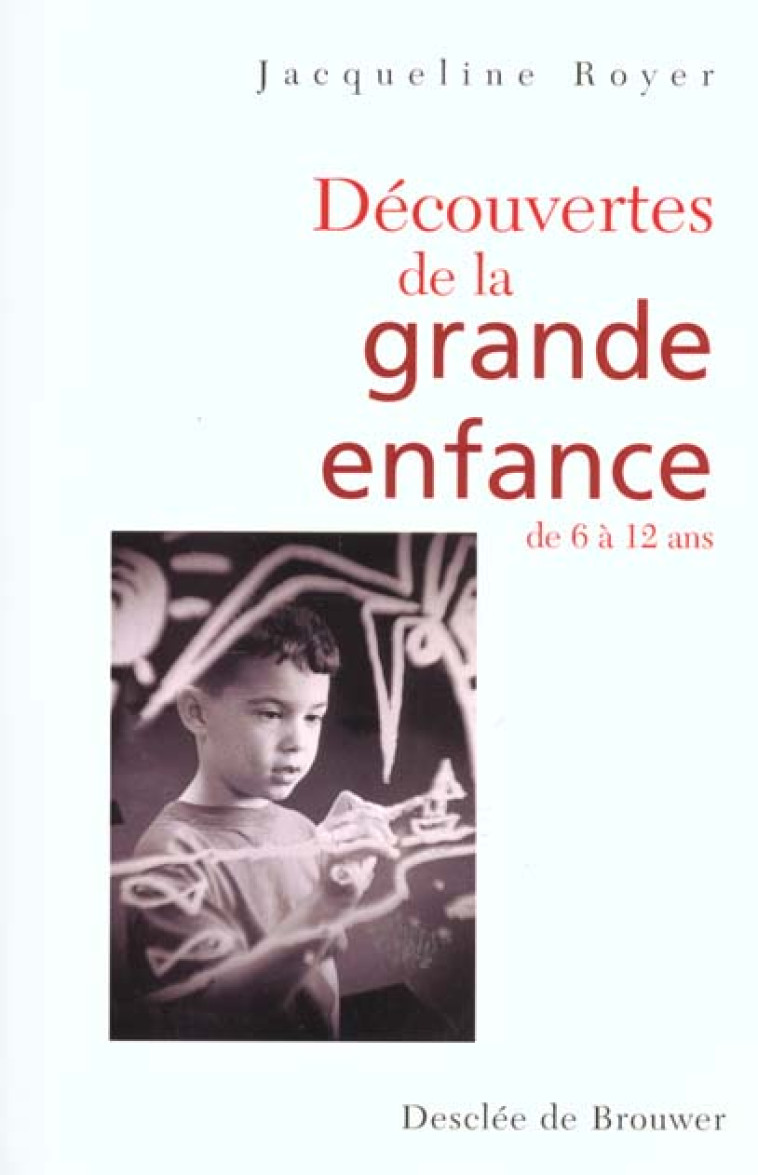 DECOUVERTE DE LA GRANDE ENFANCE - DE 6 A 12 ANS - ROYER JACQUELINE - Desclee De Brouwer