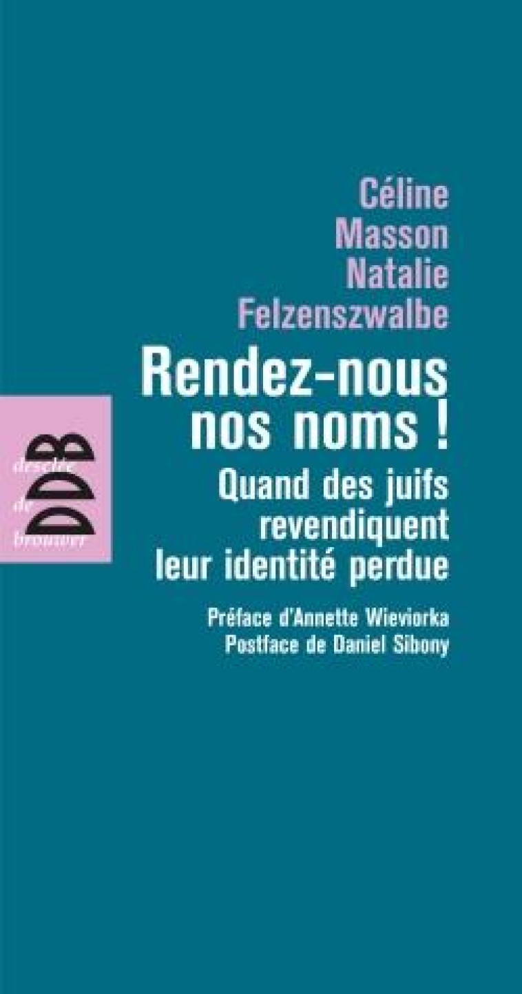 RENDEZ-NOUS NOS NOMS ! - QUAND DES JUIFS REVENDIQUENT LEUR IDENTITE PERDUE - MASSON/FELZENSZWALBE - Desclee De Brouwer