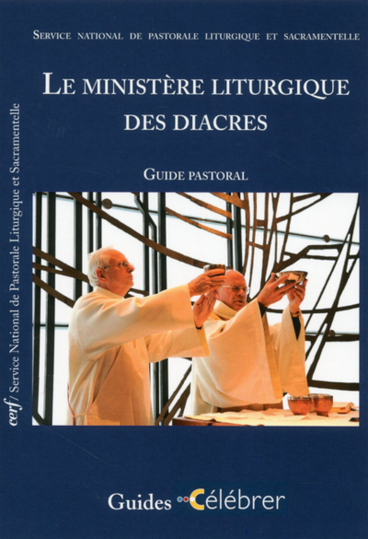 LE MINISTERE LITURGIQUE DES DIACRES - GUIDE PASTORAL -  Service national de pastorale liturgique et sacra - CERF