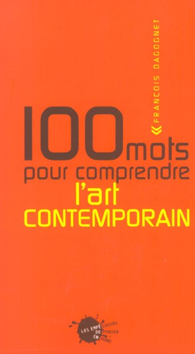 CENT MOTS POUR COMPRENDRE L'ART CONTEMPORAIN - DAGOGNET FRANCOIS - EMPECHEURS